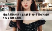 抖音点赞视频没了怎么回事（抖音里点赞视频不见了是什么意思）