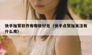 快手加赞软件有哪些好处（快手点赞加关注有什么用）