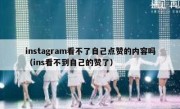 instagram看不了自己点赞的内容吗（ins看不到自己的赞了）