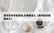 派币软件手机验证,从哪里进入（派币验证需要多久）