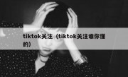 tiktok关注（tiktok关注谁你懂的）