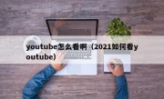 youtube怎么看啊（2021如何看youtube）