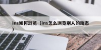 ins如何浏览（ins怎么浏览别人的动态）