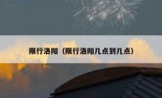 限行洛阳（限行洛阳几点到几点）