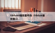 tiktok0播放量咋办（tiktok播放量1）