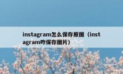 instagram怎么保存原图（instagram咋保存图片）