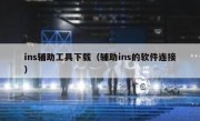 ins辅助工具下载（辅助ins的软件连接）