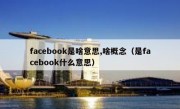 facebook是啥意思,啥概念（是facebook什么意思）