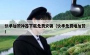 快手加赞神器下载免费安装（快手免费增加赞）