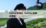 twitter百度云（twitter百度云链接）