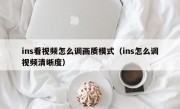 ins看视频怎么调画质模式（ins怎么调视频清晰度）
