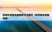 搭建存储服务器哪种方法最好（如何做存储服务器）