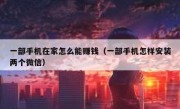 一部手机在家怎么能赚钱（一部手机怎样安装两个微信）