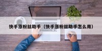 快手涨粉丝助手（快手涨粉丝助手怎么用）