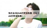 为什么tiktok打开没东西（tik tok打开没东西）