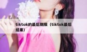 tiktok的最后期限（tiktok最后结果）