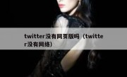 twitter没有网页版吗（twitter没有网络）
