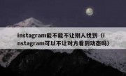 instagram能不能不让别人找到（instagram可以不让对方看到动态吗）