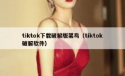 tiktok下载破解版菜鸟（tiktok破解软件）