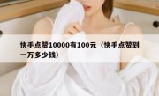 快手点赞10000有100元（快手点赞到一万多少钱）