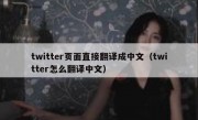 twitter页面直接翻译成中文（twitter怎么翻译中文）
