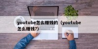 youtube怎么赚钱的（youtube怎么赚钱?）