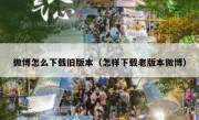 微博怎么下载旧版本（怎样下载老版本微博）