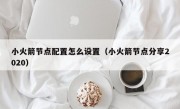 小火箭节点配置怎么设置（小火箭节点分享2020）