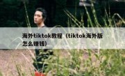 海外tiktok教程（tiktok海外版怎么赚钱）