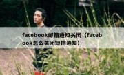 facebook邮箱通知关闭（facebook怎么关闭短信通知）