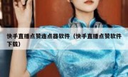 快手直播点赞连点器软件（快手直播点赞软件下载）