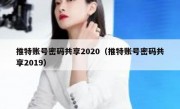 推特账号密码共享2020（推特账号密码共享2019）