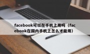 facebook可以在手机上用吗（facebook在国内手机上怎么才能用）