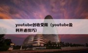youtube创收受限（youtube盈利开通技巧）