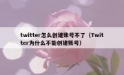 twitter怎么创建账号不了（Twitter为什么不能创建账号）