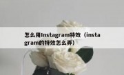 怎么用Instagram特效（instagram的特效怎么弄）