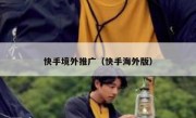 快手境外推广（快手海外版）