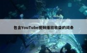 包含YouTube视频播放收益的词条