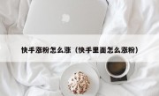 快手涨粉怎么涨（快手里面怎么涨粉）