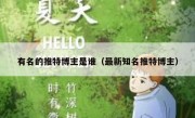 有名的推特博主是谁（最新知名推特博主）