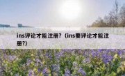ins评论才能注册?（ins要评论才能注册?）