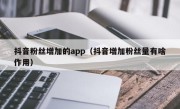 抖音粉丝增加的app（抖音增加粉丝量有啥作用）