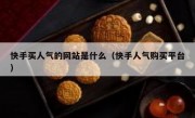 快手买人气的网站是什么（快手人气购买平台）