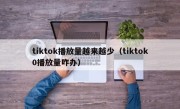 tiktok播放量越来越少（tiktok0播放量咋办）