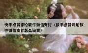 快手点赞评论软件微信支付（快手点赞评论软件微信支付怎么设置）