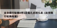 北京限行轮换8月1日是几点到几点（北京限行轮换政策）
