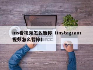 ins看视频怎么暂停（instagram视频怎么暂停）