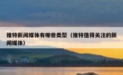 推特新闻媒体有哪些类型（推特值得关注的新闻媒体）