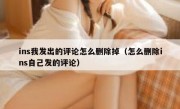 ins我发出的评论怎么删除掉（怎么删除ins自己发的评论）