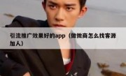 引流推广效果好的app（做微商怎么找客源加人）